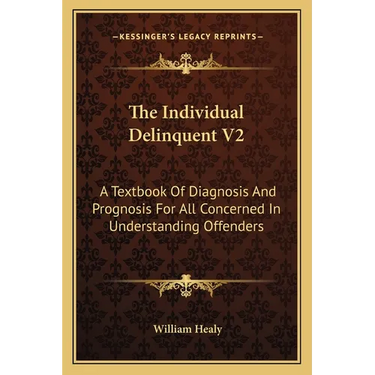 The Individual Delinquent V2: A Textbook Of Diagnosis And Prognosis For All Concerned In Understanding Offenders