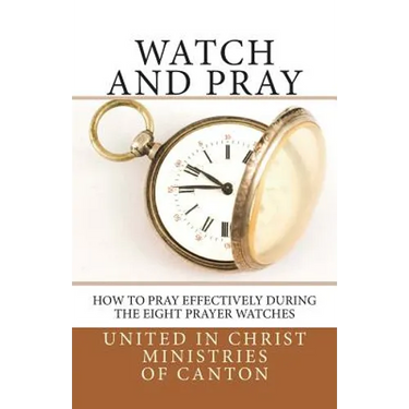 Watch and Pray: How to Pray Effectively During the Eight Prayer Watches