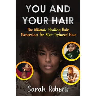 You and Your Hair: The Ultimate Healthy Hair Masterclass for Afro Textured Hair