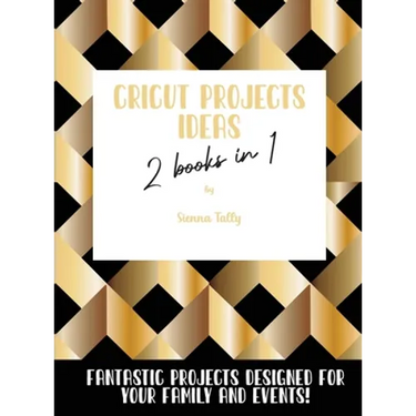 Cricut Project Ideas 2 Books in 1: Fantastic Projects Designed For Your family and Events!