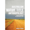 Australian Native Title Anthropology: Strategic practice, the law and the state