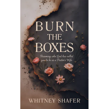 Burn the Boxes: Becoming Who God Has Called You to Be as a Pastor's Wife