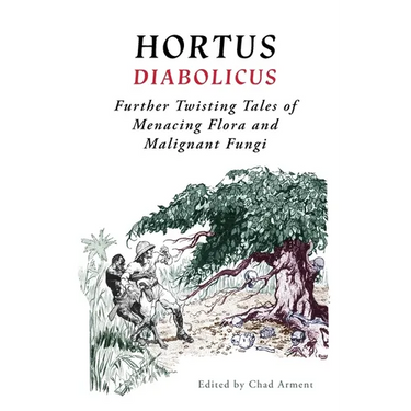 Hortus Diabolicus: Further Twisted Tales of Menacing Flora and Malignant Fungi