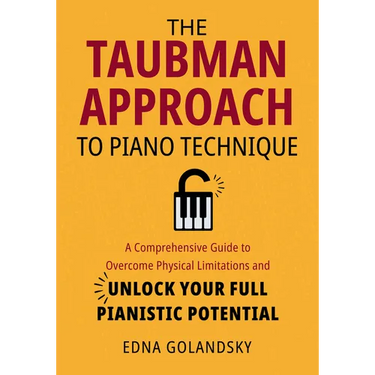 The Taubman Approach to Piano Technique: A Comprehensive Guide to Overcome Physical Limitations and Unlock Your Full Pianistic Potential