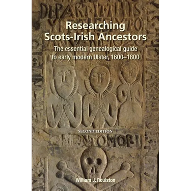 Researching Scots-Irish Ancestors: The Essential Genealogical Guide to Early Modern Ulster, 1600-1800
