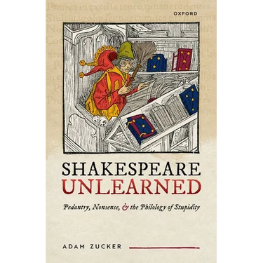 Shakespeare Unlearned: Pedantry, Nonsense, and the Philology of Stupidity