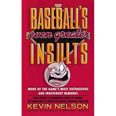 Baseball's Even Greater Insults: More Game's Most Outrageous & Ireverent Remarks