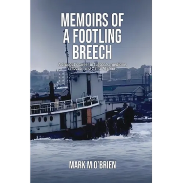 Memoirs Of A Footling Breech: A dropout's career in tugboats, medicine, sailboats, and Dante Alighieri.