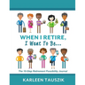 When I Retire, I Want To Be...: The 10-Step Retirement Possibility Journal