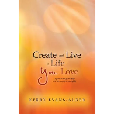 Create and Live a Life You Love: A Guide to the Game of Life and How to Play It Successfully