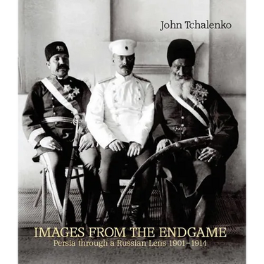 Images from the Endgame: Persia Through a Russian Lens 1901-1914