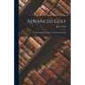 Advanced Golf: Or, Hints And Instruction For Progressive Players