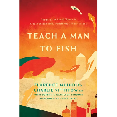 Teach a Man to Fish: Engaging the Local Church to Create Sustainable, Transformational Missions
