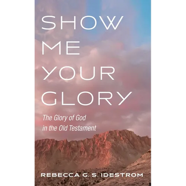 Show Me Your Glory: The Glory of God in the Old Testament