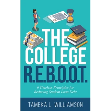 The College R.E.B.O.O.T.: 6 Timeless Principles for Reducing Student Loan Debt