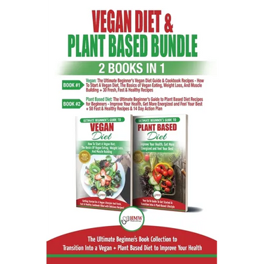 Vegan & Plant Based Diet - 2 Books in 1 Bundle: The Ultimate Beginner's Book Collection To Transition Into a Vegan + Plant Based Diet To Improve Your