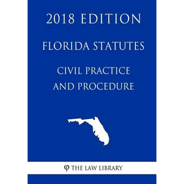 Florida Statutes - Civil Practice and Procedure (2018 Edition)