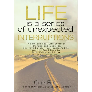 Life is a Series of Unexpected Interruptions: The Untold Real-Life Story of How One Bad Decision Destroyed a Multimillionaires Life and His Road Back