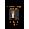 72 Hours Gross Darkness Prepare!