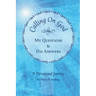 Calling on God: My Questions & His Answers