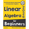 Linear Algebra for Beginners: The Ultimate Step by Step Guide to Acing Linear Algebra