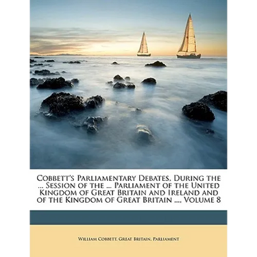 Cobbett's Parliamentary Debates, During the ... Session of the ... Parliament of the United Kingdom of Great Britain and Ireland and of the Kingdom of