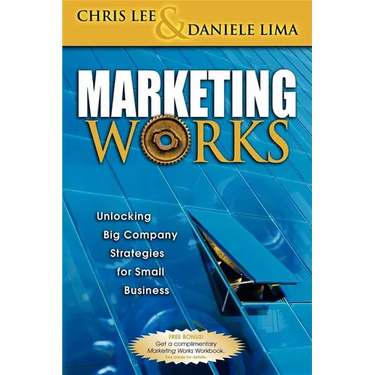 Marketing Works: Unlocking Big Company Strategies for Small Business