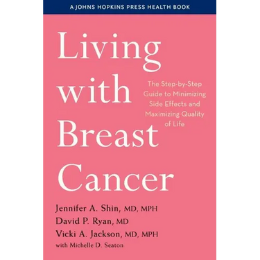 Living with Breast Cancer: The Step-By-Step Guide to Minimizing Side Effects and Maximizing Quality of Life