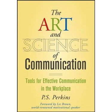 The Art and Science of Communication: Tools for Effective Communication in the Workplace