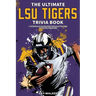 The Ultimate LSU Tigers Trivia Book: A Collection of Amazing Trivia Quizzes and Fun Facts for Die-Hard Tigers Fans!