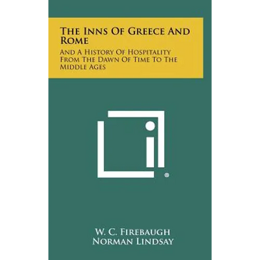 The Inns of Greece and Rome: And a History of Hospitality from the Dawn of Time to the Middle Ages