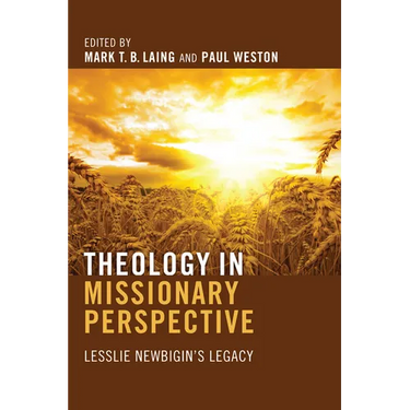 Theology in Missionary Perspective: Lesslie Newbigin's Legacy