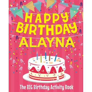 Happy Birthday Alayna - The Big Birthday Activity Book: (Personalized Children's Activity Book)