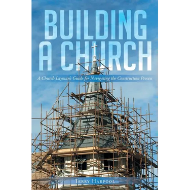 Building a Church: A Church Layman's Guide for Navigating the Construction Process