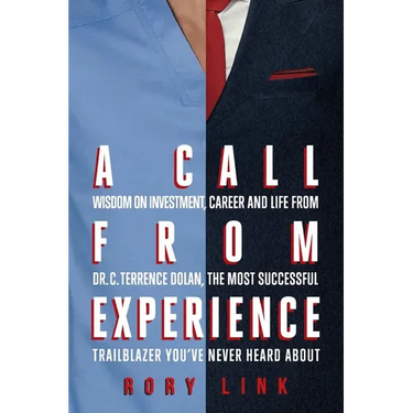 A Call from Experience: Wisdom on Investment, Career and Life from Dr. C. Terrence Dolan, the Most Successful Trailblazer You've Never Heard About