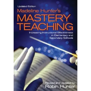 Madeline Hunter's Mastery TeachingIncreasing Instructional Effectiveness in Elementary and Secondary Schools