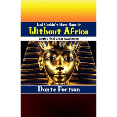 God Couldn't Have Done It Without Africa: Earth's Final Great Awakening