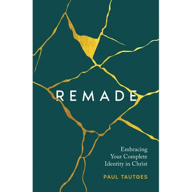 Remade: Embracing Your Complete Identity in Christ