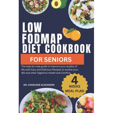 Low Fodmap Diet Cookbook For Seniors: The step-by-step guide to improve your quality of life with Easy and Delicious Recipes to soothe your IBS and ot