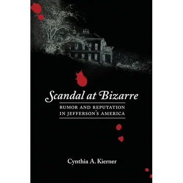 Scandal at Bizarre: Rumor and Reputation in Jefferson's America