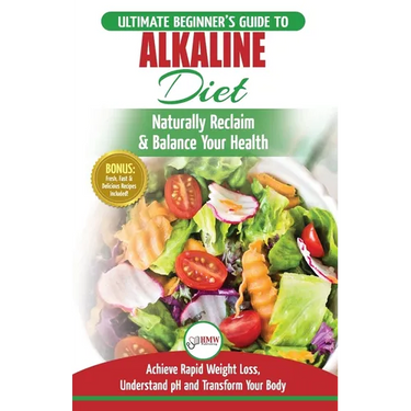 Alkaline Diet: The Ultimate Beginner's Alkaline Diet Food Guide to Naturally Reclaim & Balance Your Health, Achieve Rapid Weight Loss, Understand pH .