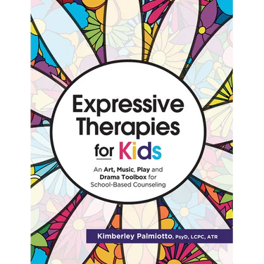 Expressive Therapies for Kids: An Art, Music, Play and Drama Toolbox for School-Based Counseling