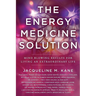 The Energy Medicine Solution: Mind Blowing Results for Living an Extraordinary Life