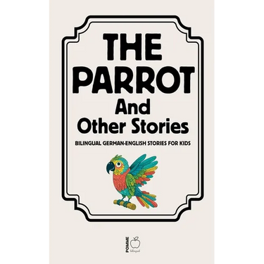 The Parrot And Other Stories: Bilingual German-English Stories for Kids