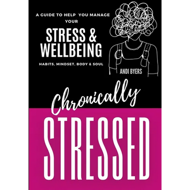 Chronically Stressed: A Guide to Help You Manage Your Stress & Wellbeing: Habits, Mindset, Body & Soul