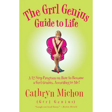 The Grrl Genius Guide to Life: A Twelve-Step Program on How to Become a Grrl Genius, According to Me!