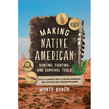 Making Native American Hunting, Fighting, and Survival Tools: A Fully Illustrated Guide to Creating Arrowheads, Axes, and Other Early American Impleme