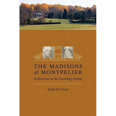 The Madisons at Montpelier: Reflections on the Founding Couple