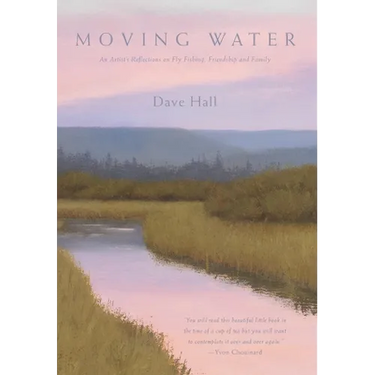 Moving Water: An Artist's Reflections on Fly Fishing, Friendship and Family