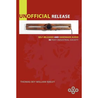 Unofficial Release: Self-Released And Handmade Audio In Post-Industrial Society